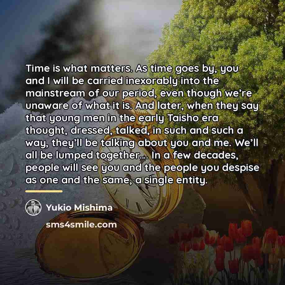 “Time is what matters. As time goes by, you and…” quote by Yukio Mishima