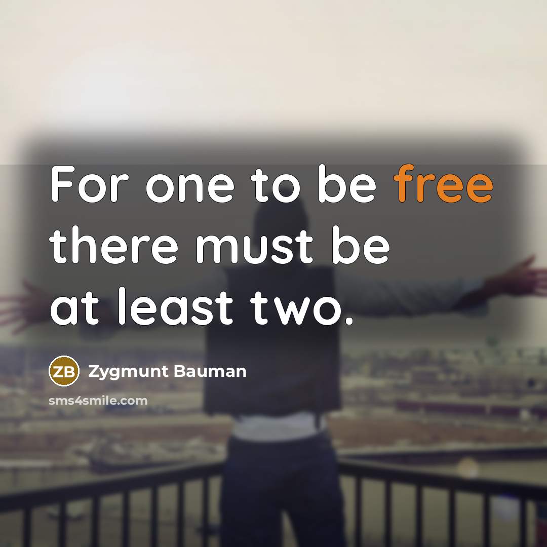 “For one to be free there must be at least…” quote by Zygmunt Bauman