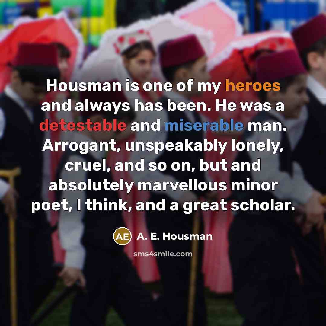“Housman is one of my heroes and always has been.…” quote by A. E. Housman
