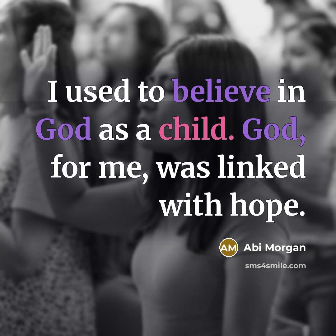 “I used to believe in God as a child. God,…” quote by Abi Morgan