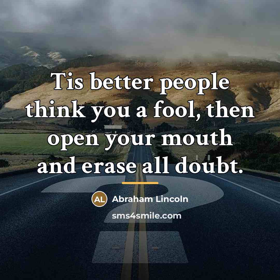 “Tis better people think you a fool, then open your…” quote by Abraham Lincoln