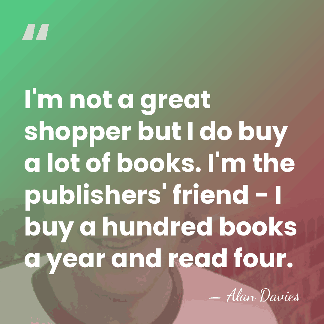 I'm not a great shopper but I do buy a lot of&hellip; - Alan Davies