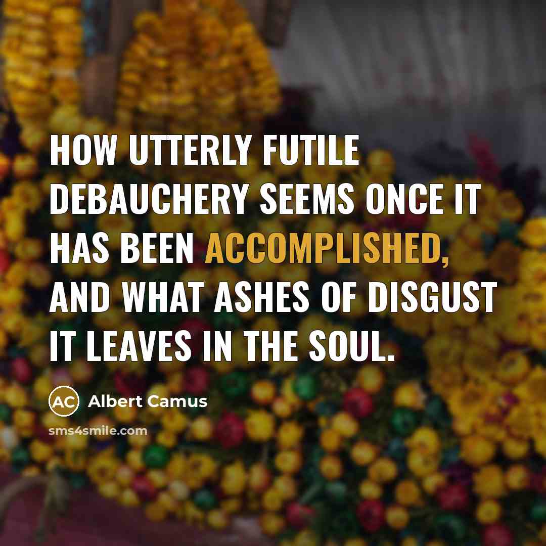 “How utterly futile debauchery seems once it has been accomplished,…” quote by Albert Camus