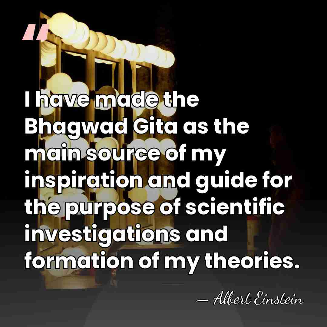 I have made the Bhagwad Gita as the main source of my&hellip; - Albert Einstein