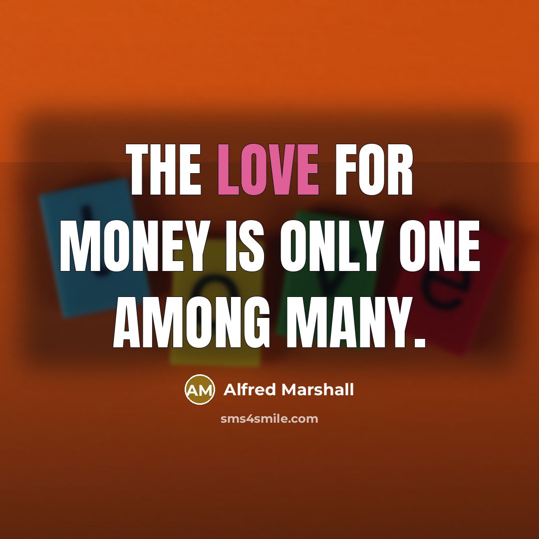 “The love for money is only one among many.…” quote by Alfred Marshall