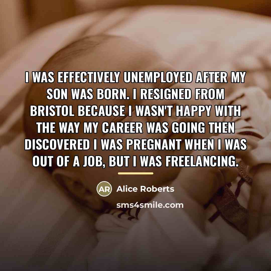 “I was effectively unemployed after my son was born. I…” quote by Alice Roberts