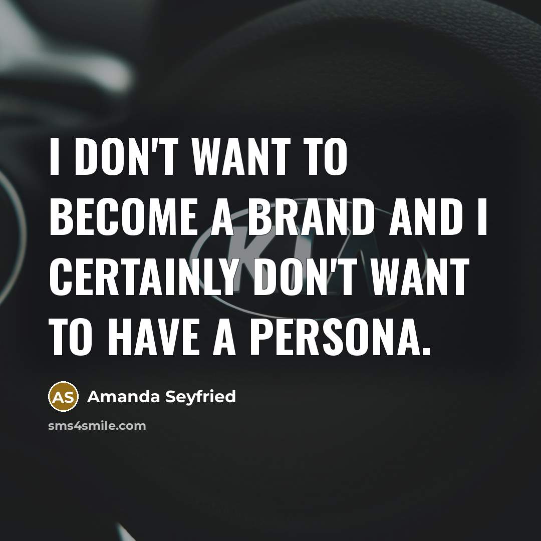 “I don't want to become a brand and I certainly…” quote by Amanda Seyfried