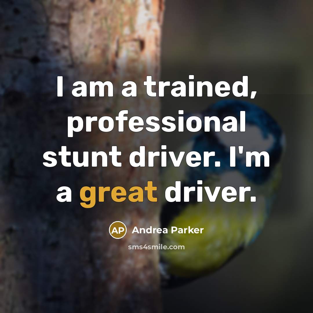 “I am a trained, professional stunt driver. I'm a great…” quote by Andrea Parker