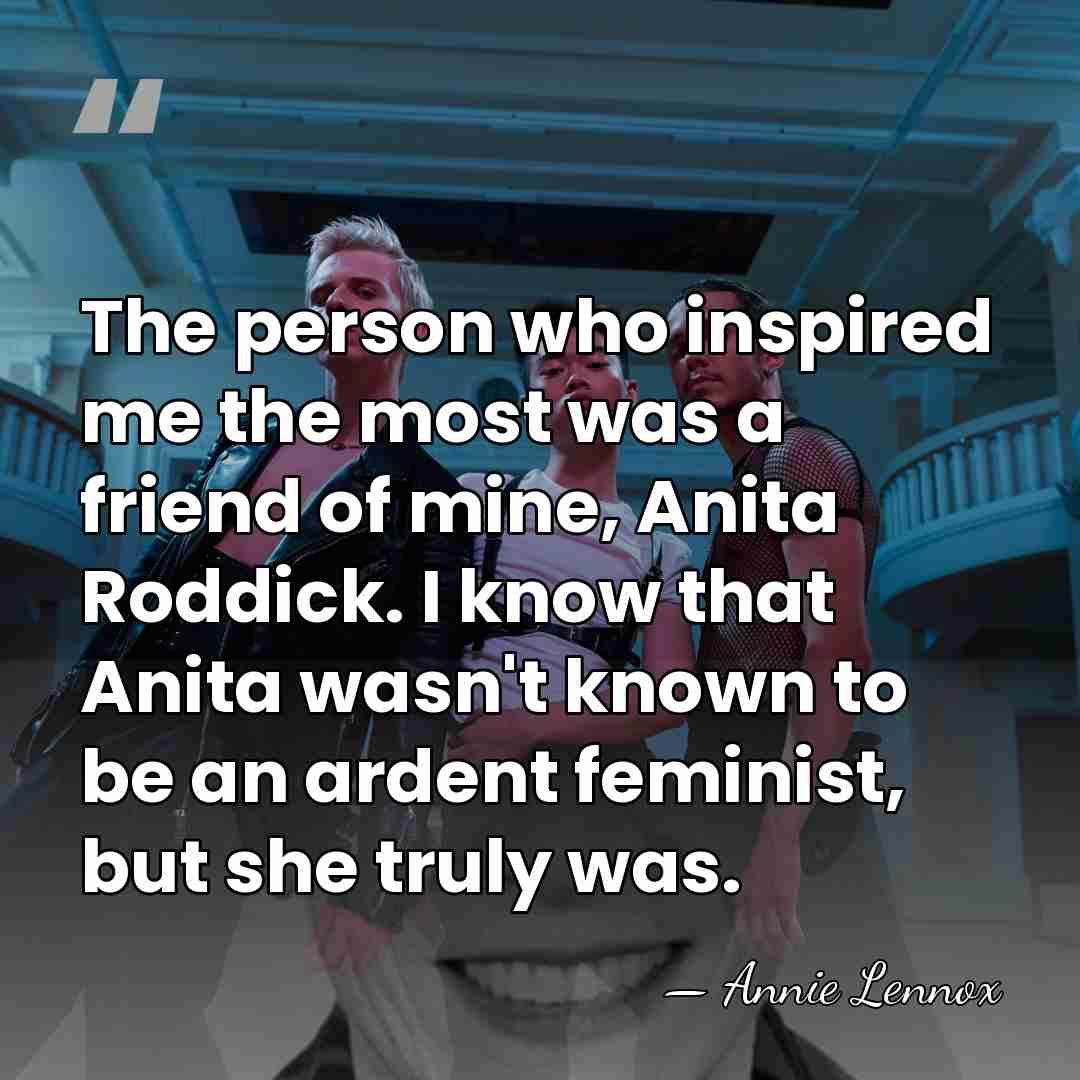 The person who inspired me the most was a friend of mine,&hellip; - Annie Lennox