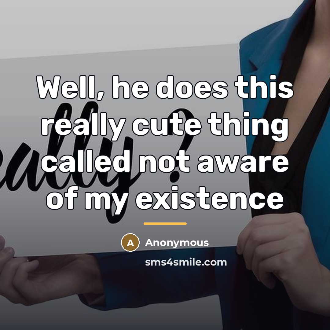 “Well, he does this really cute thing called not aware…” quote by Anonymous