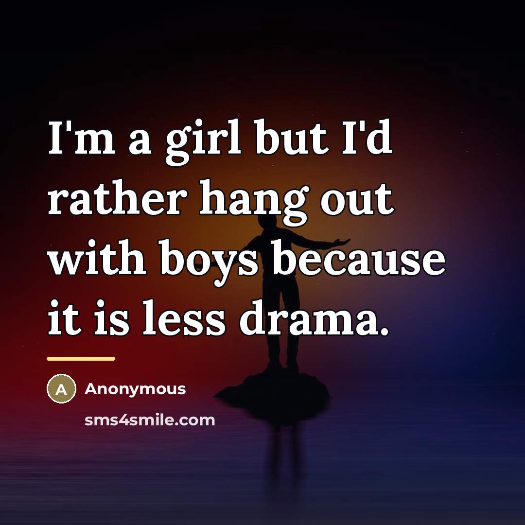 “I'm a girl but I'd rather hang out with boys…” quote by Anonymous