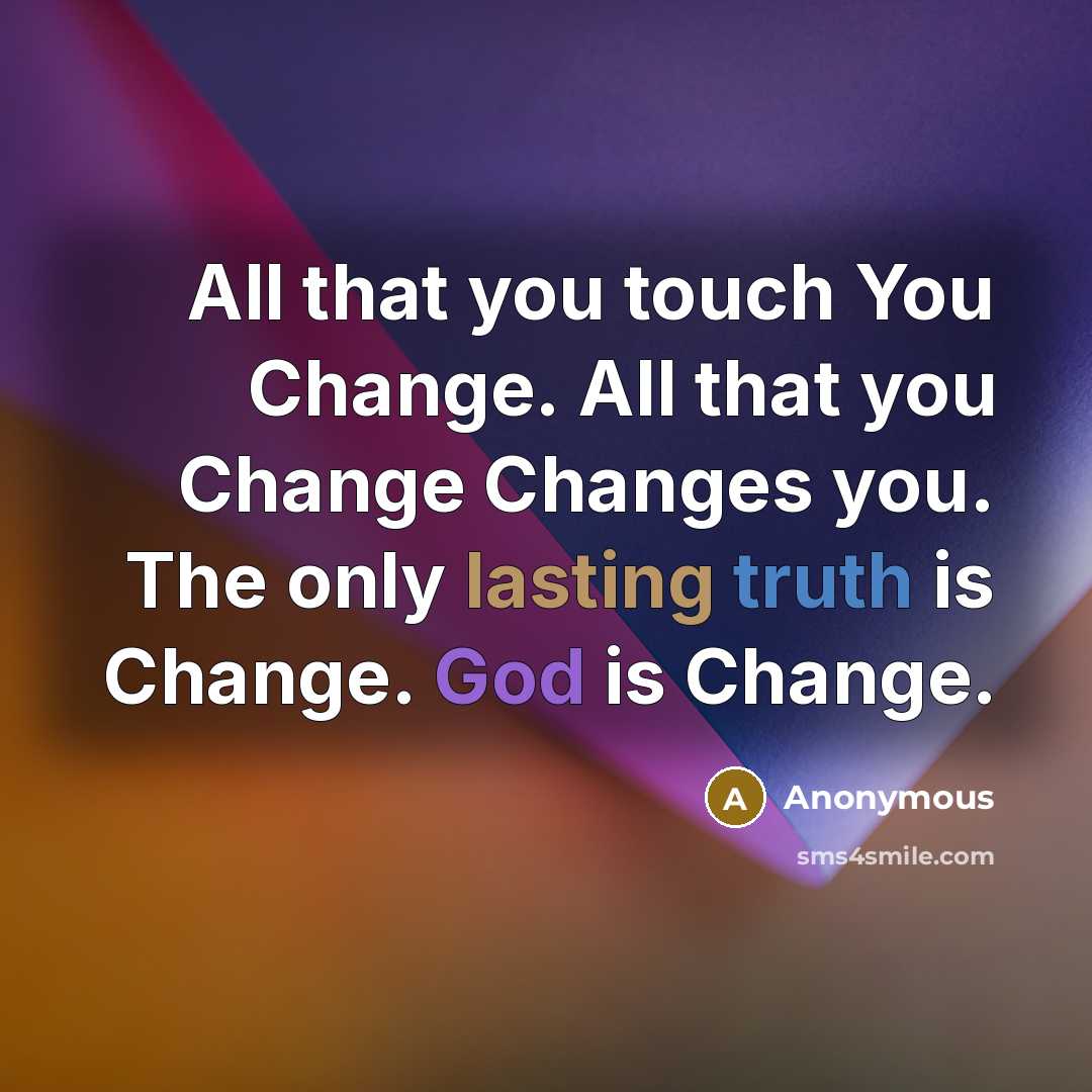 “All that you touch You Change. All that you Change…” quote by Anonymous