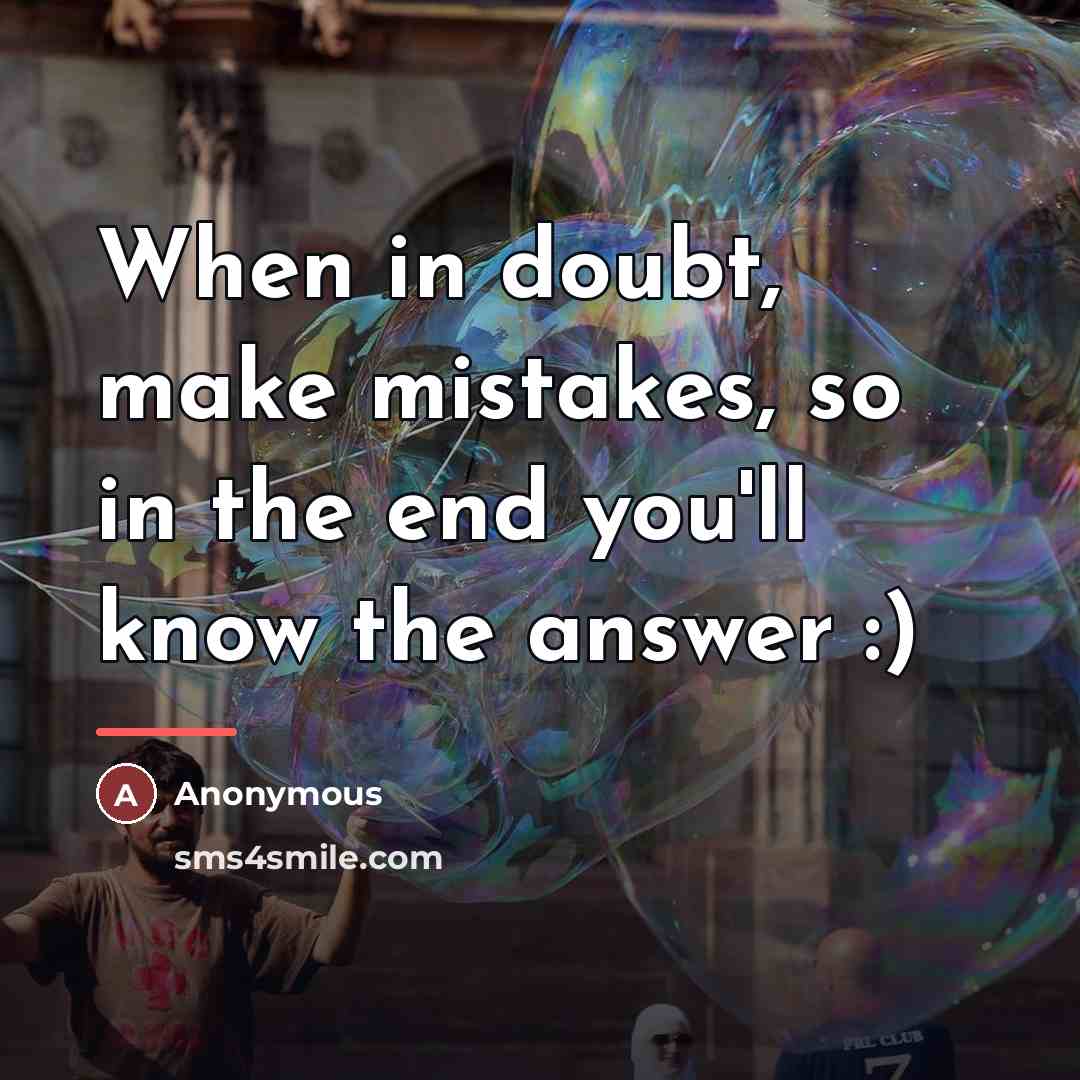 “When in doubt, make mistakes, so in the end you'll…” quote by Anonymous