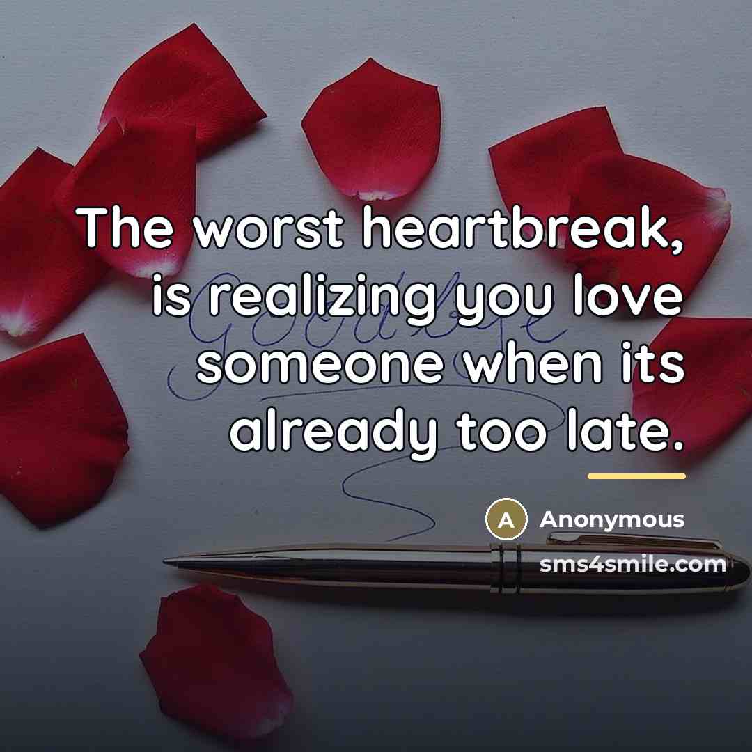 “The worst heartbreak, is realizing you love someone when its…” quote by Anonymous