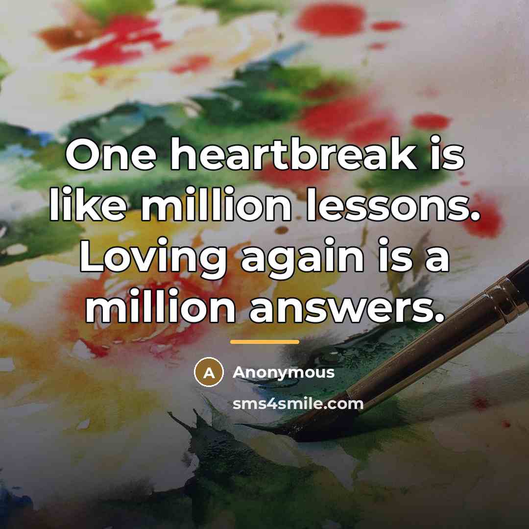 “One heartbreak is like million lessons. Loving again is a…” quote by Anonymous