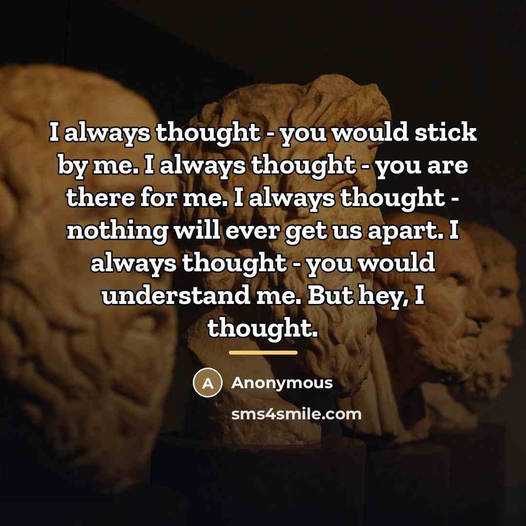 “I always thought - you would stick by me. I…” quote by Anonymous