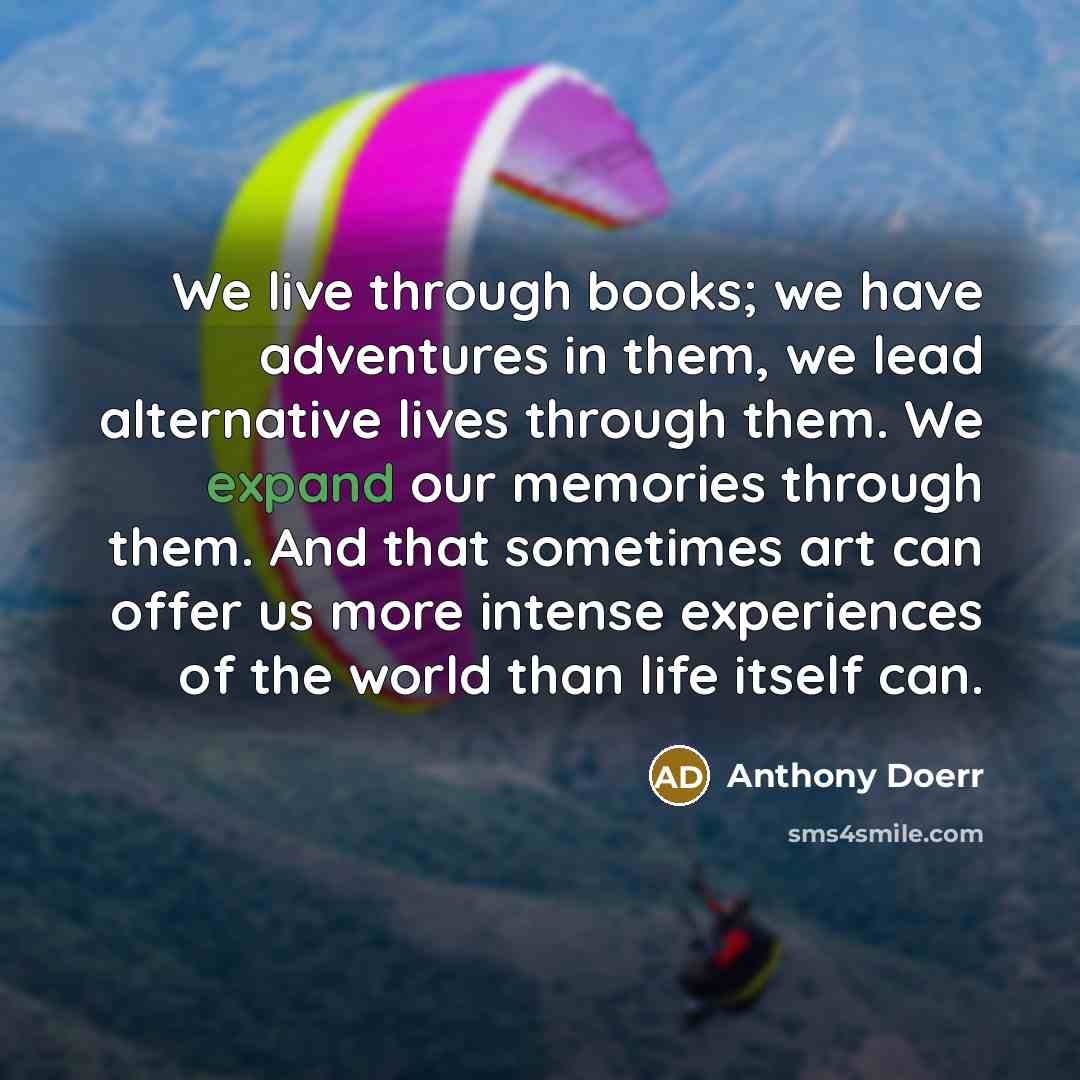 “We live through books; we have adventures in them, we…” quote by Anthony Doerr