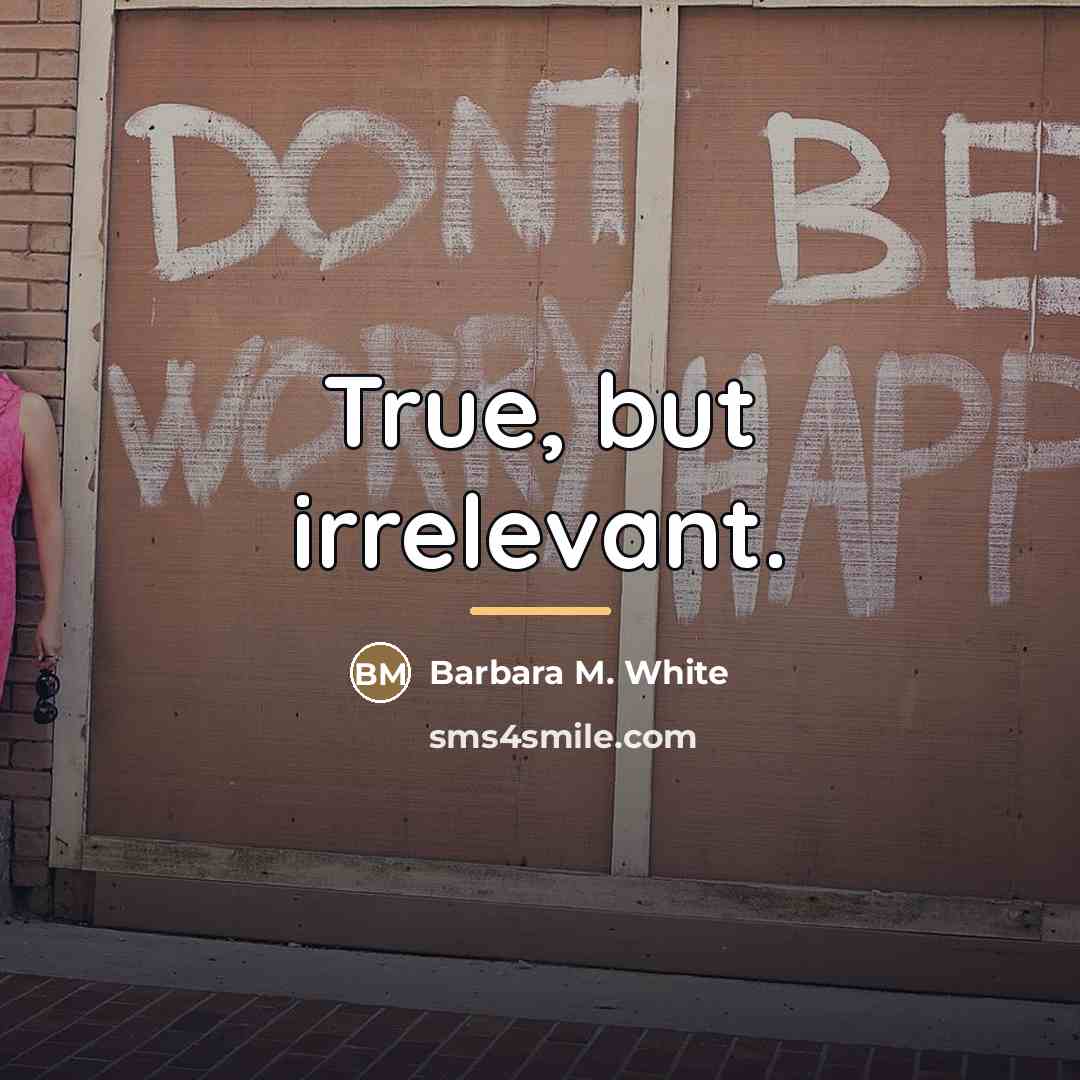 “True, but irrelevant.…” quote by Barbara M. White