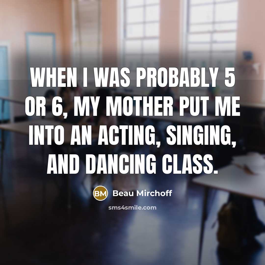 “When I was probably 5 or 6, my mother put…” quote by Beau Mirchoff