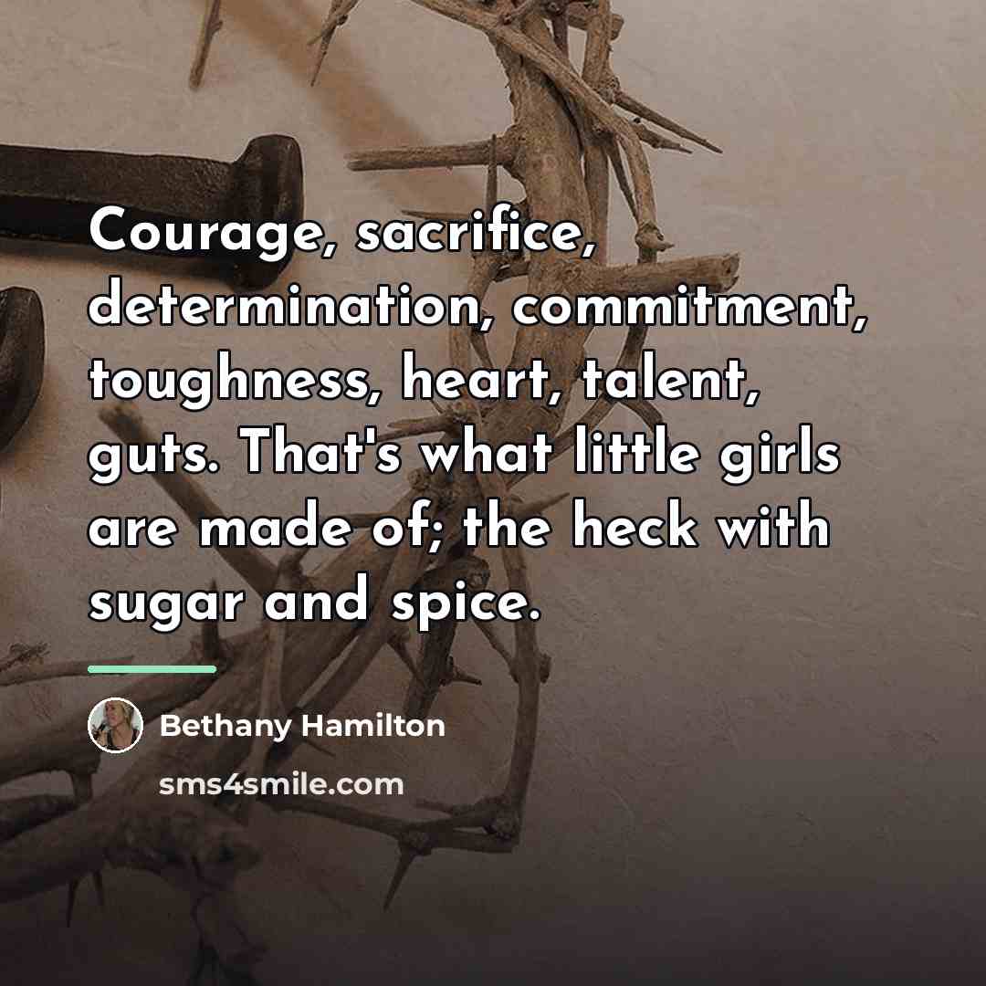 “Courage, sacrifice, determination, commitment, toughness, heart, talent, guts. That's what…” quote by Bethany Hamilton