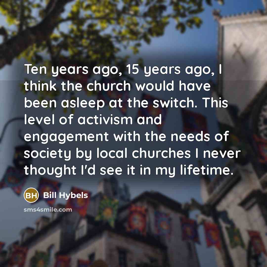 “Ten years ago, 15 years ago, I think the church…” quote by Bill Hybels
