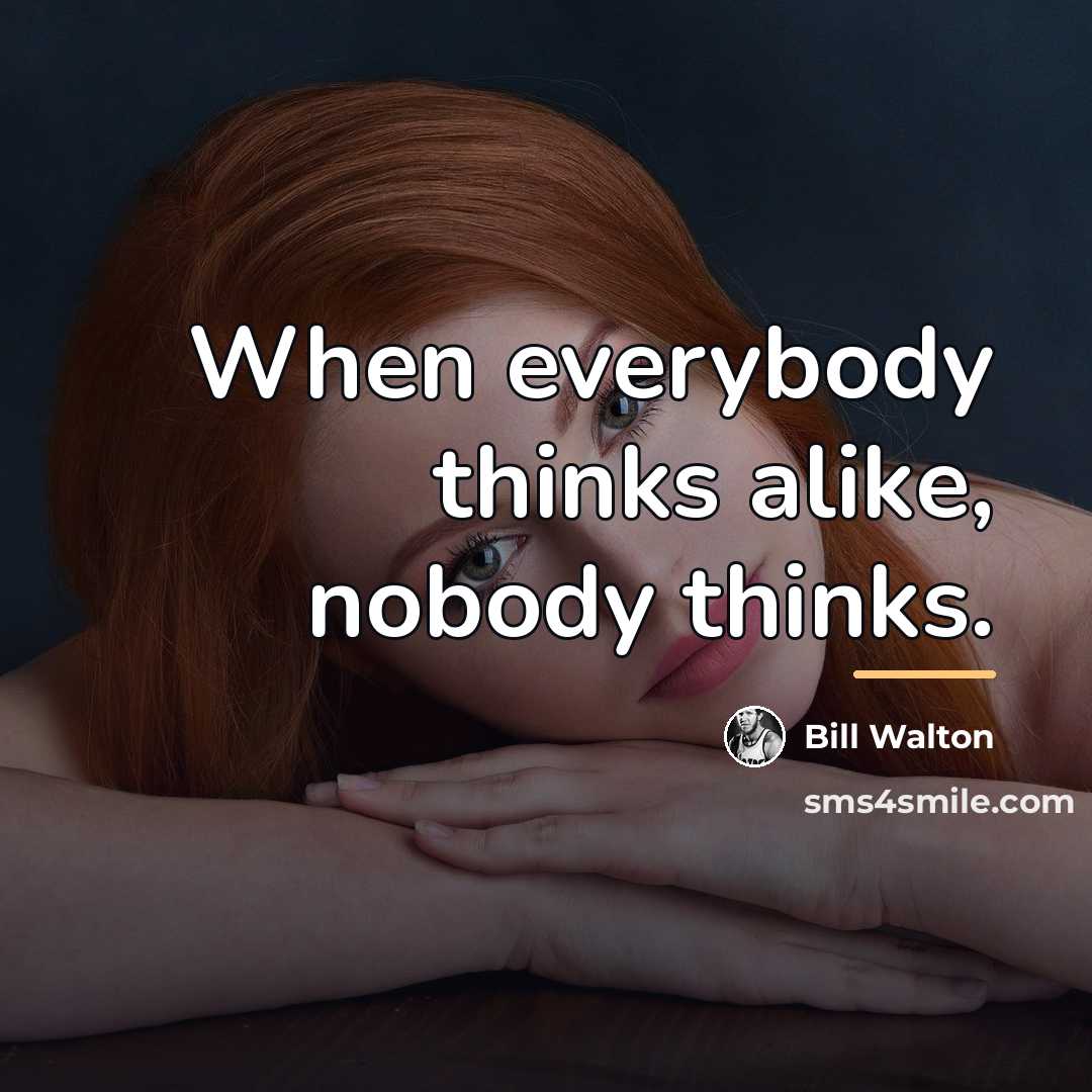 “When everybody thinks alike, nobody thinks.…” quote by Bill Walton