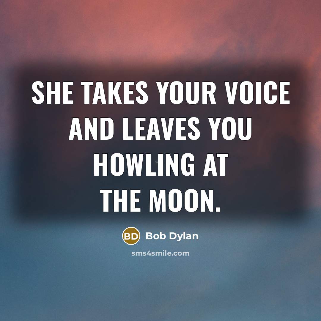 “She takes your voice and leaves you howling at the…” quote by Bob Dylan