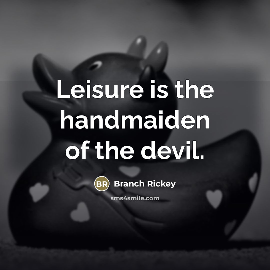 “Leisure is the handmaiden of the devil.…” quote by Branch Rickey