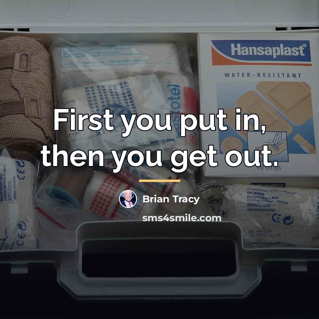 “First you put in, then you get out.…” quote by Brian Tracy