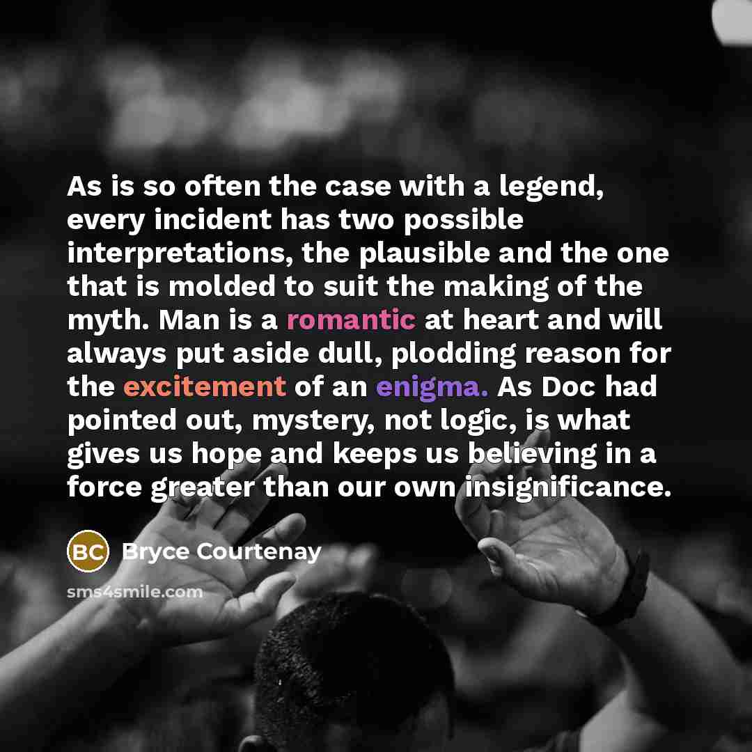 “As is so often the case with a legend, every…” quote by Bryce Courtenay