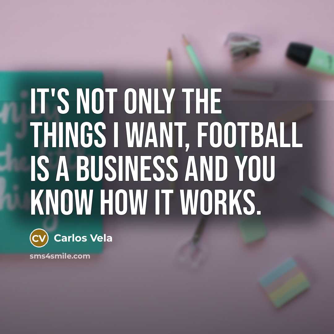 “It's not only the things I want, football is a…” quote by Carlos Vela