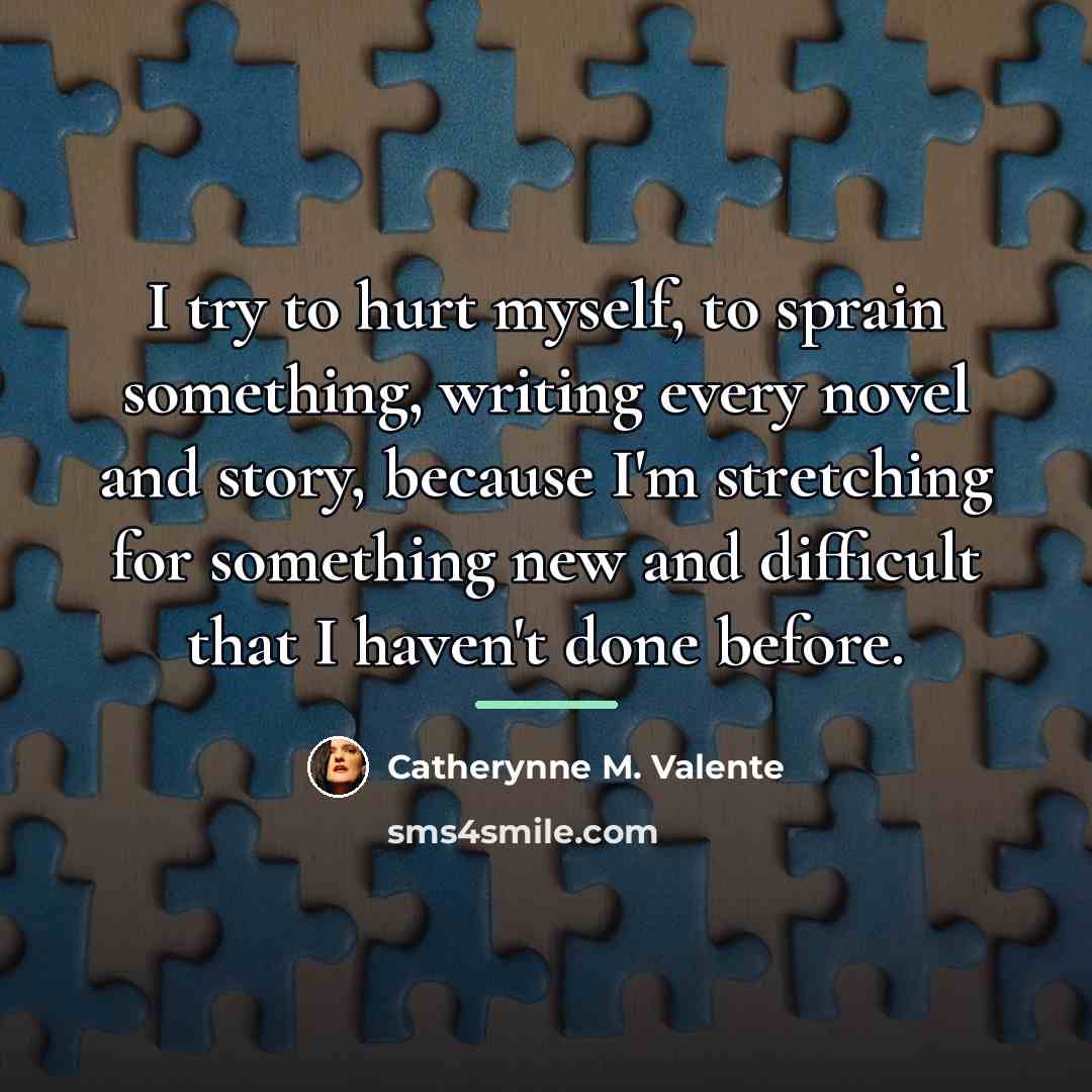 “I try to hurt myself, to sprain something, writing every…” quote by Catherynne M. Valente