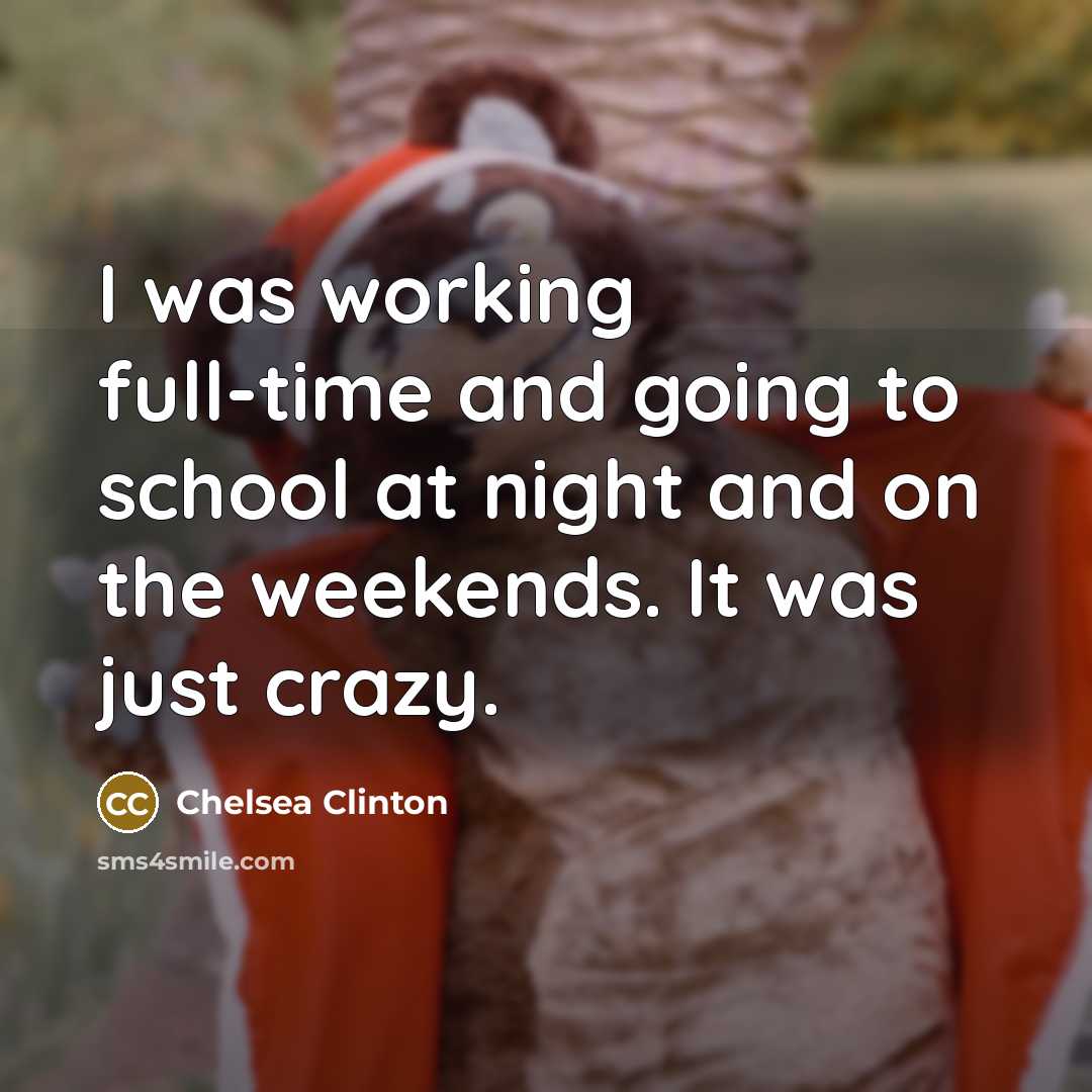 “I was working full-time and going to school at night…” quote by Chelsea Clinton
