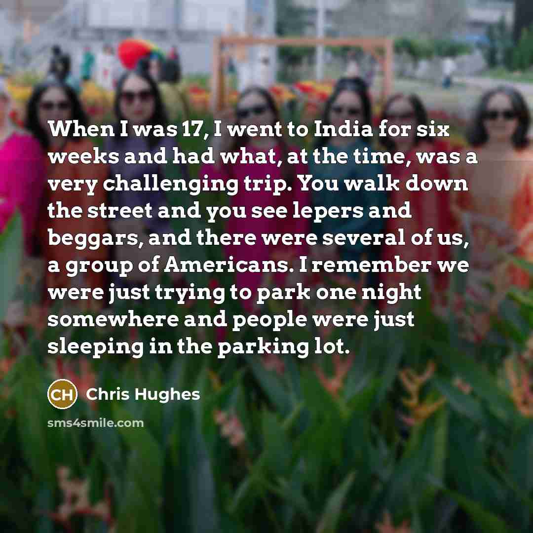 “When I was 17, I went to India for six…” quote by Chris Hughes