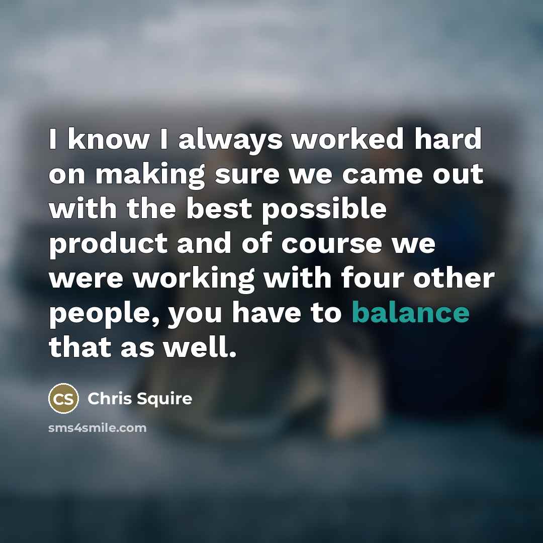 “I know I always worked hard on making sure we…” quote by Chris Squire