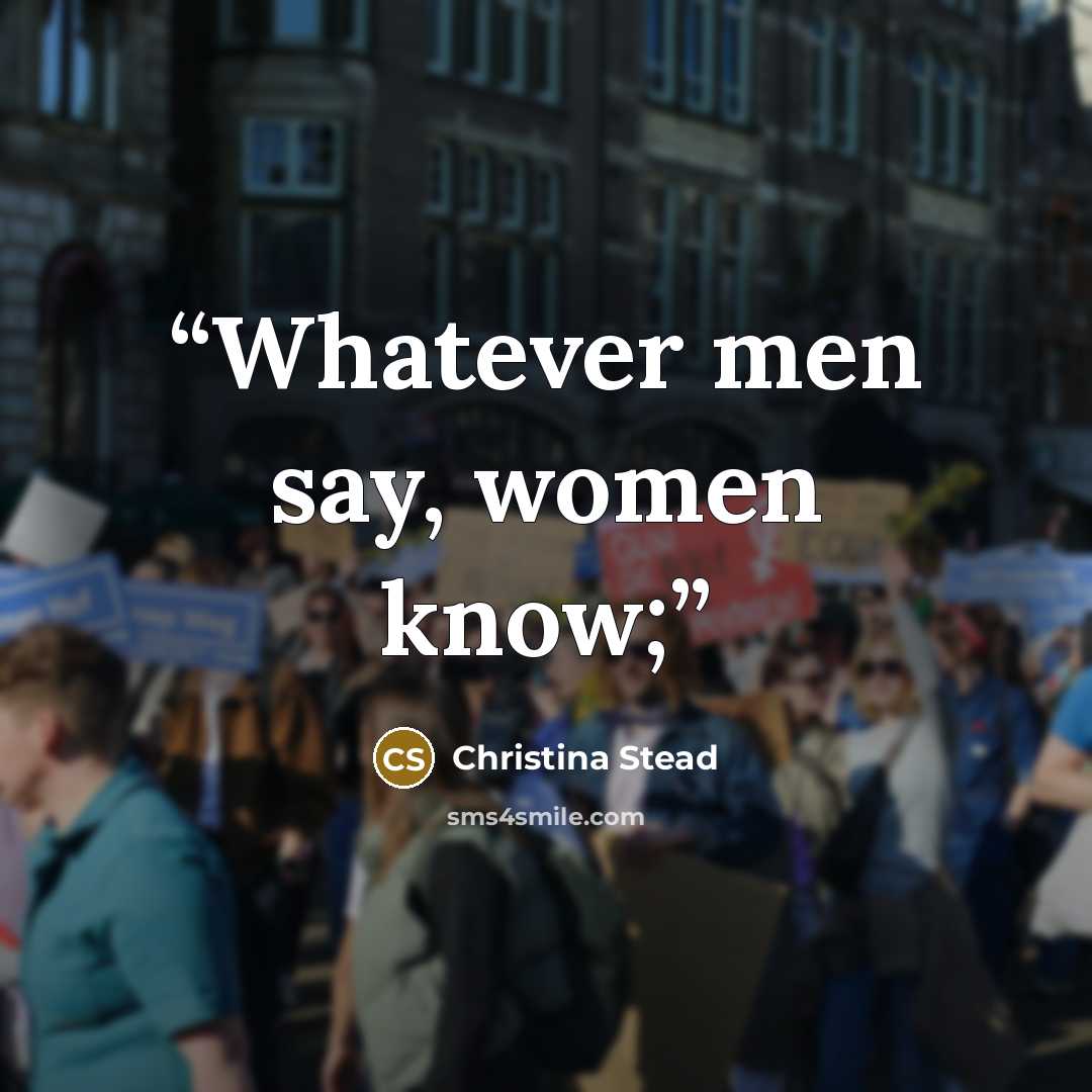 “Whatever men say, women know;” quote by Christina Stead