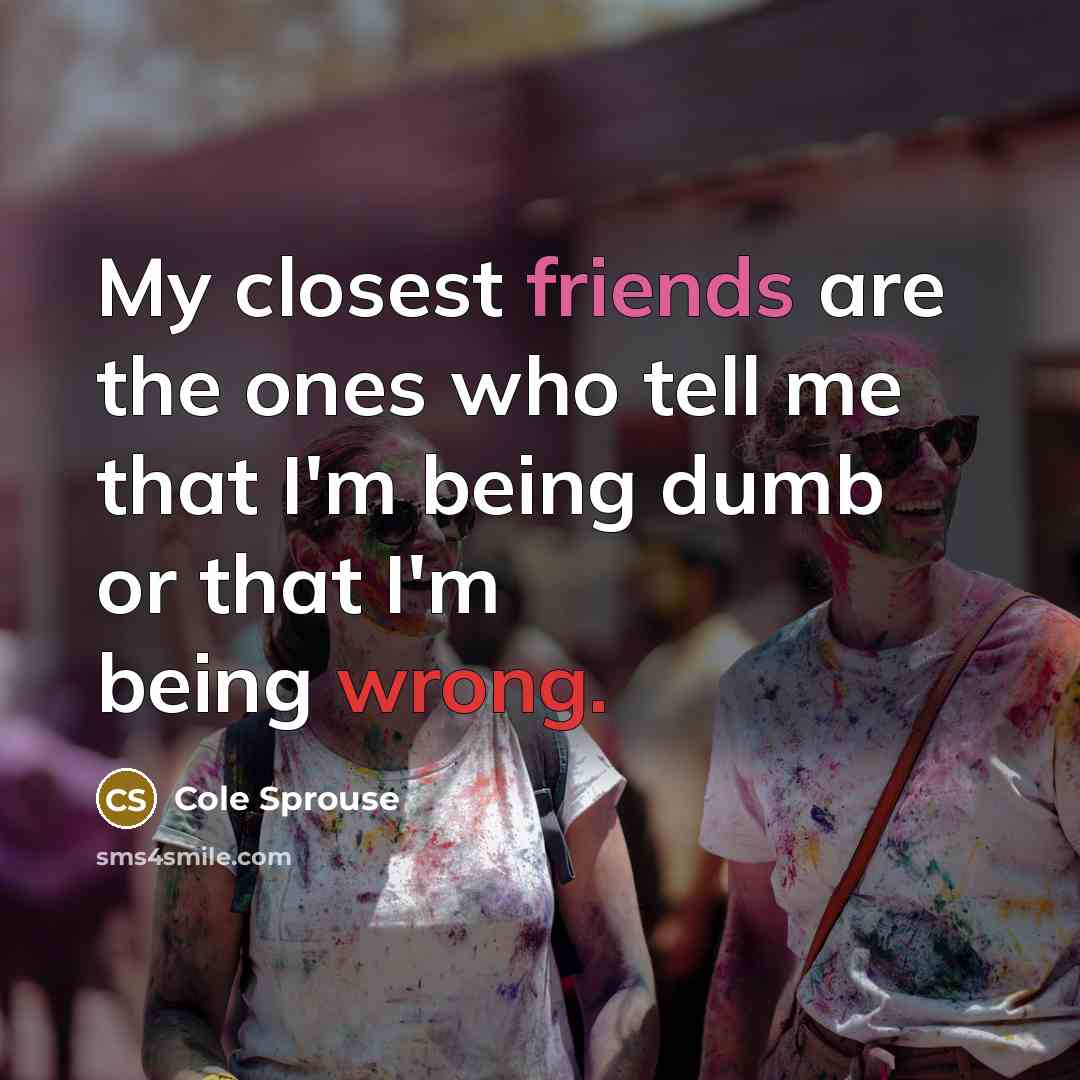 “My closest friends are the ones who tell me that…” quote by Cole Sprouse