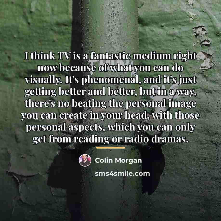 “I think TV is a fantastic medium right now because…” quote by Colin Morgan