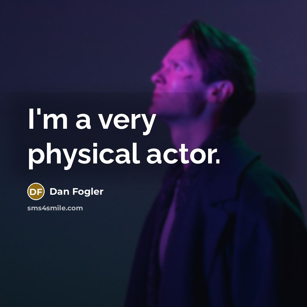 “I'm a very physical actor.…” quote by Dan Fogler