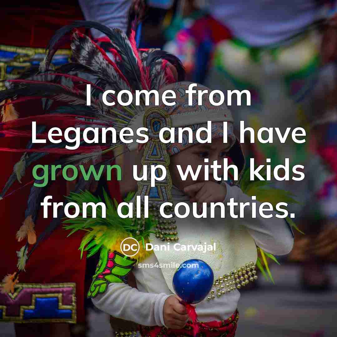 “I come from Leganes and I have grown up with…” quote by Dani Carvajal