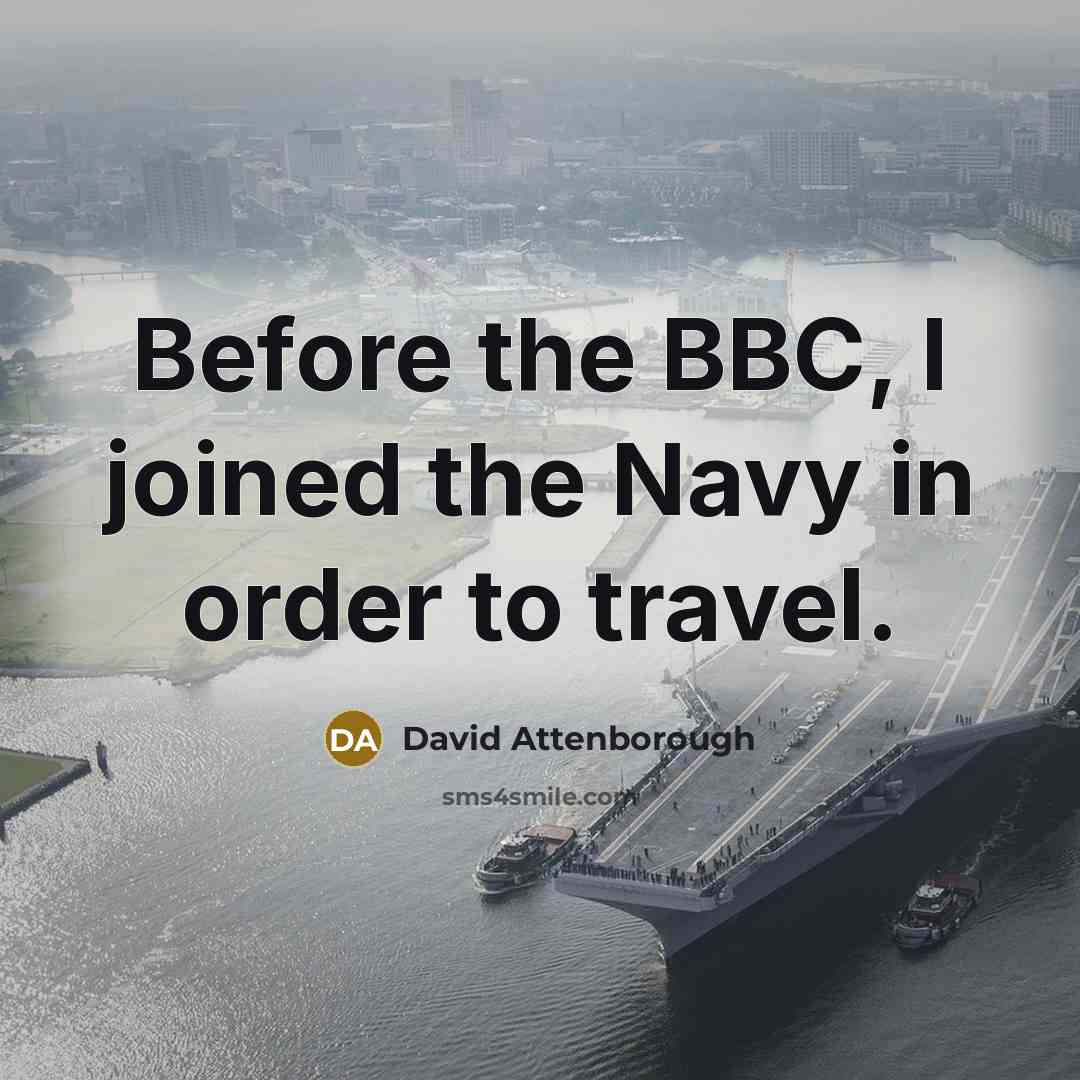 “Before the BBC, I joined the Navy in order to…” quote by David Attenborough