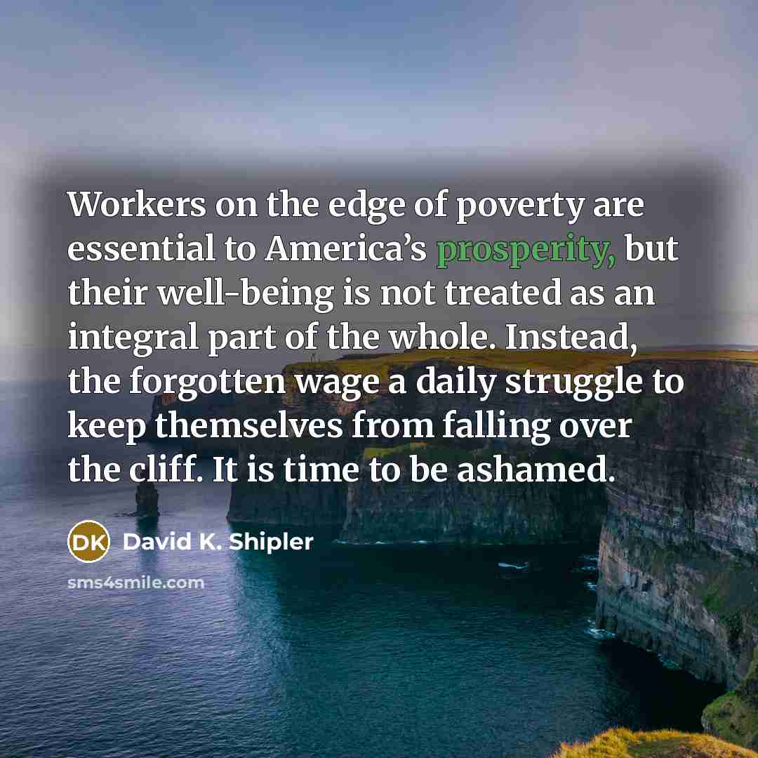 “Workers on the edge of poverty are essential to America’s…” quote by David K. Shipler