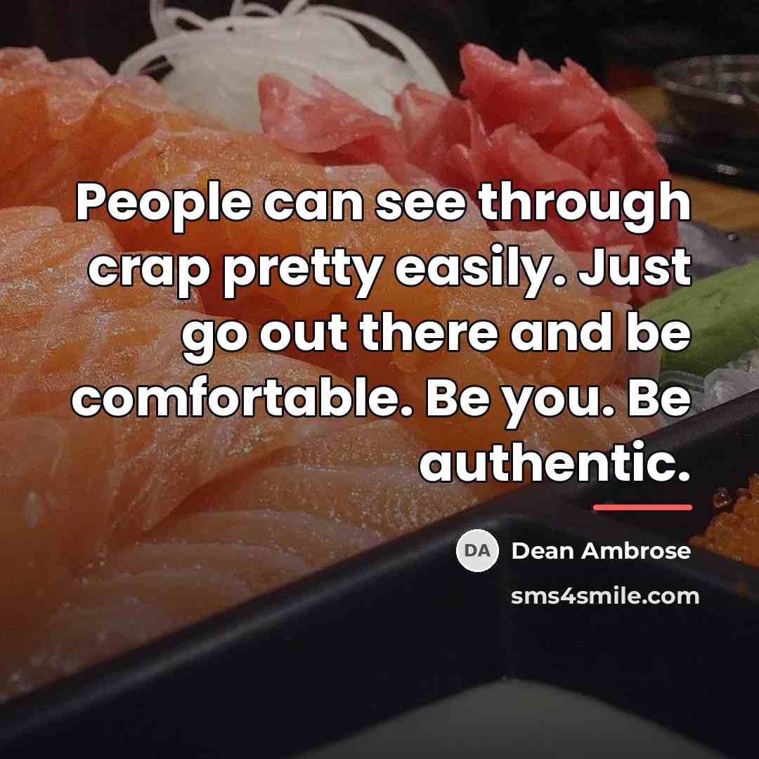 “People can see through crap pretty easily. Just go out…” quote by Dean Ambrose
