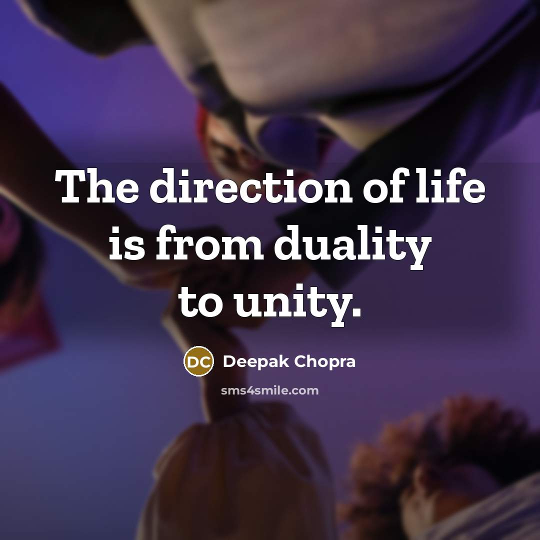 “The direction of life is from duality to unity.…” quote by Deepak Chopra