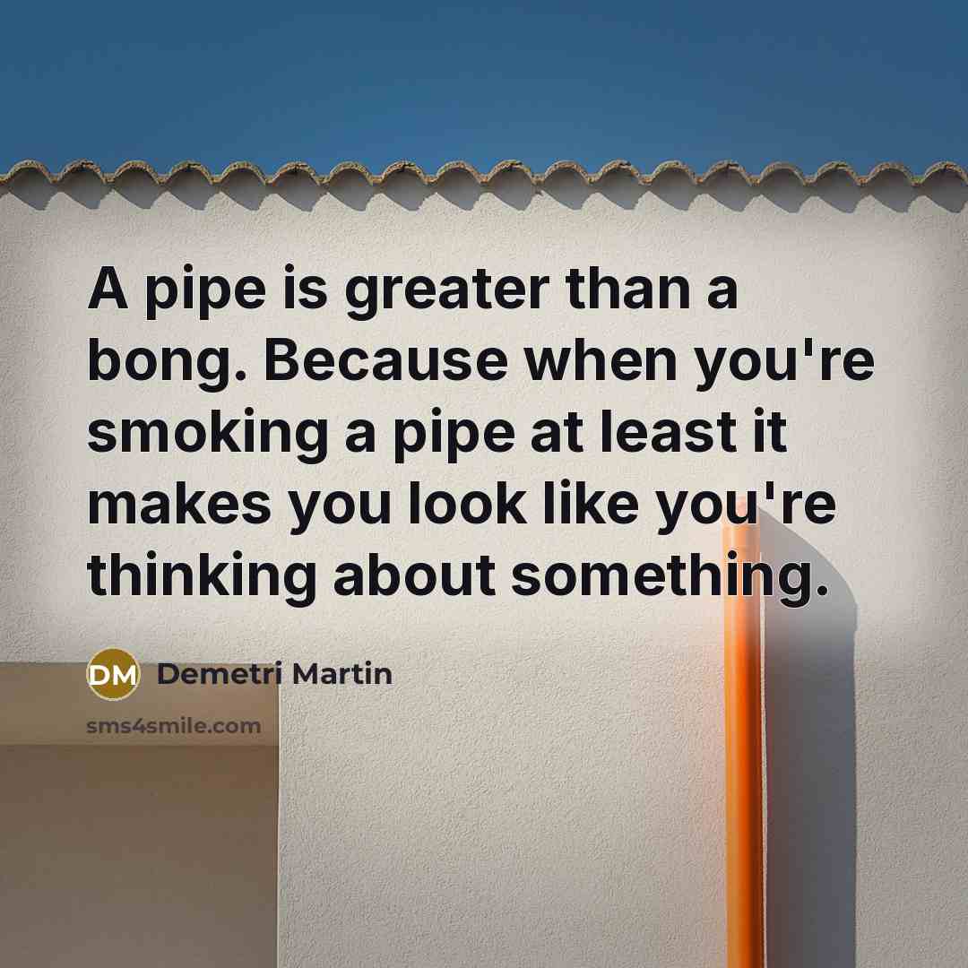 “A pipe is greater than a bong. Because when you're…” quote by Demetri Martin