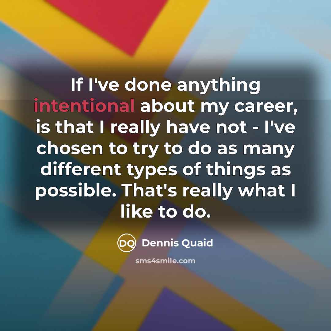 “If I've done anything intentional about my career, is that…” quote by Dennis Quaid
