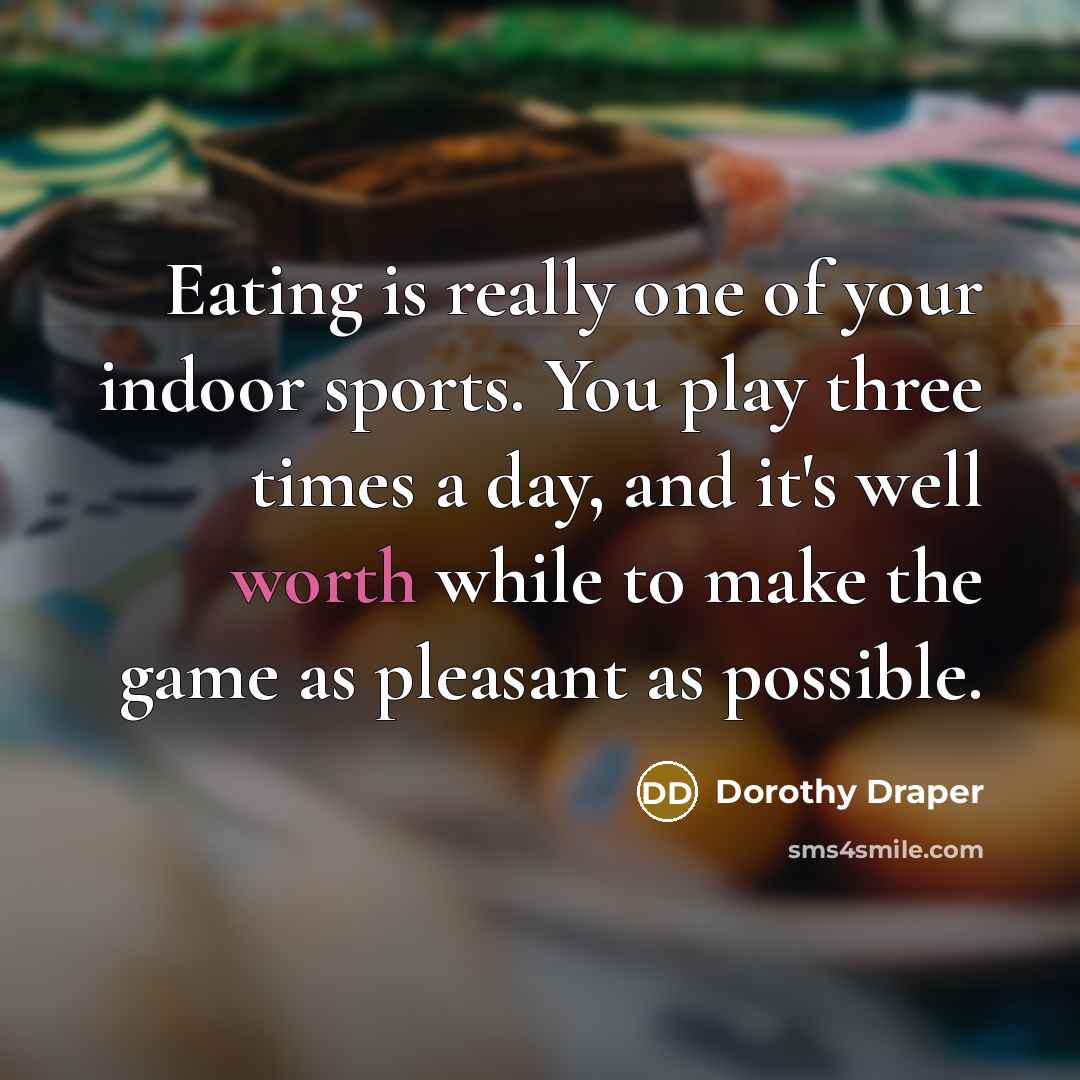 “Eating is really one of your indoor sports. You play…” quote by Dorothy Draper