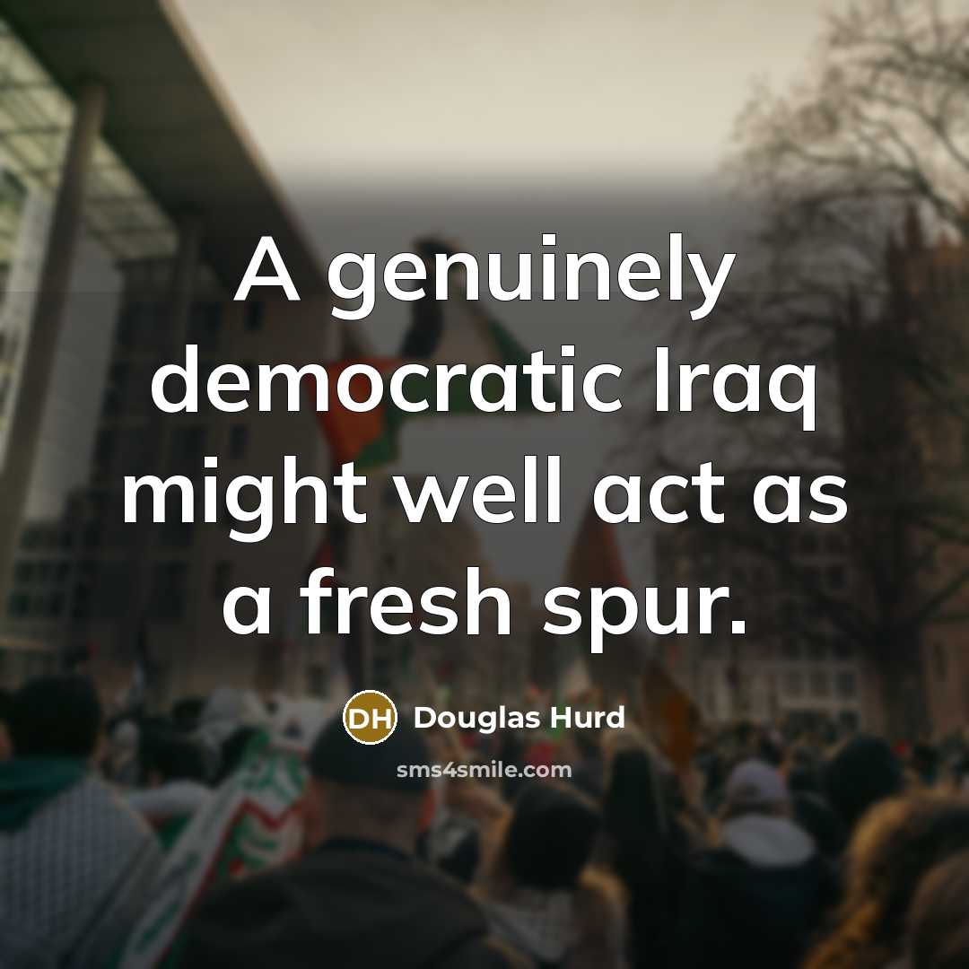 “A genuinely democratic Iraq might well act as a fresh…” quote by Douglas Hurd