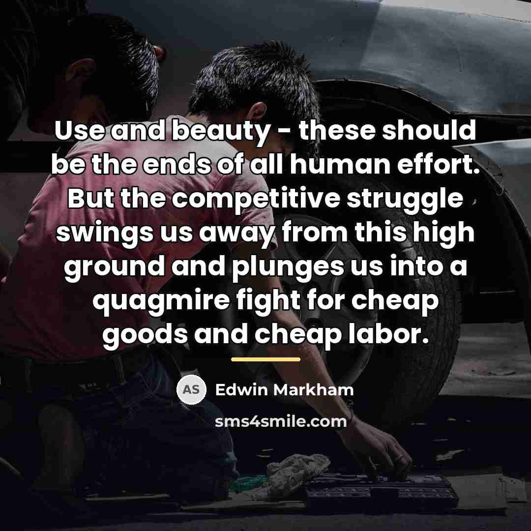 “Use and beauty - these should be the ends of…” quote by Edwin Markham