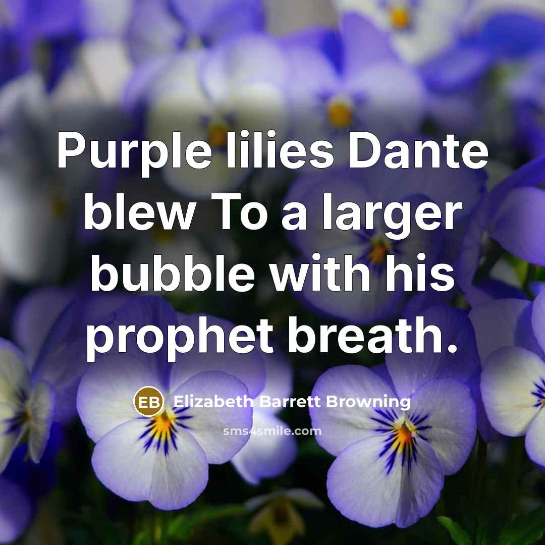 “Purple lilies Dante blew To a larger bubble with his…” quote by Elizabeth Barrett Browning